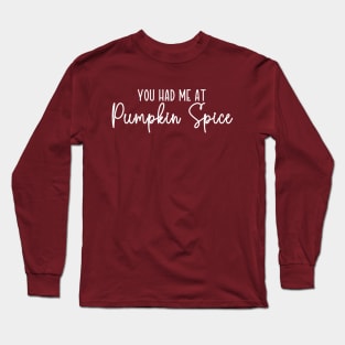 You Had Me At Pumpkin Spice Long Sleeve T-Shirt